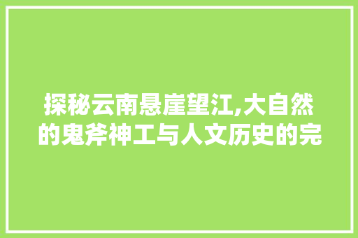 探秘云南悬崖望江,大自然的鬼斧神工与人文历史的完美融合