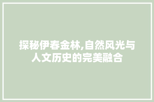 探秘伊春金林,自然风光与人文历史的完美融合