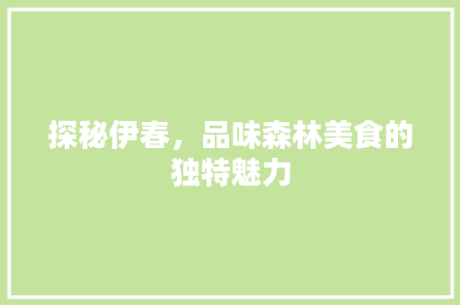 探秘伊春，品味森林美食的独特魅力