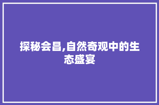 探秘会昌,自然奇观中的生态盛宴