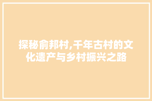 探秘俞邦村,千年古村的文化遗产与乡村振兴之路