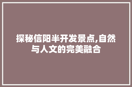 探秘信阳半开发景点,自然与人文的完美融合