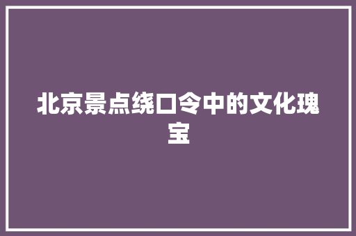 北京景点绕口令中的文化瑰宝