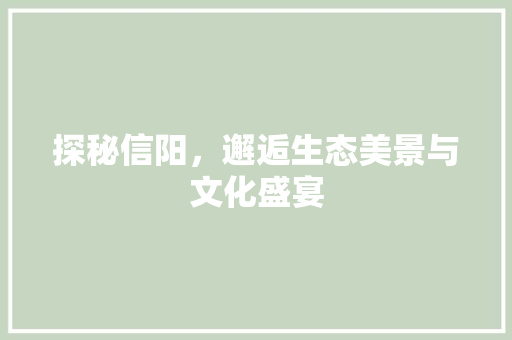 探秘信阳，邂逅生态美景与文化盛宴