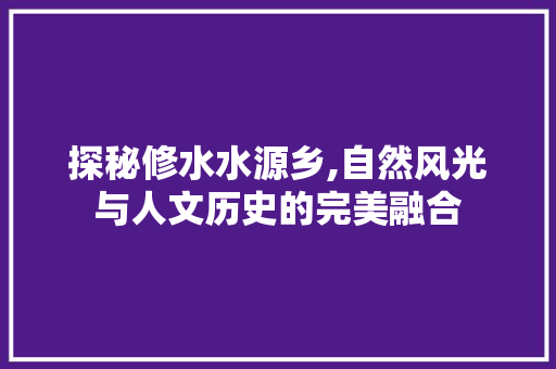 探秘修水水源乡,自然风光与人文历史的完美融合