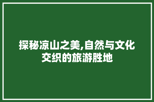 探秘凉山之美,自然与文化交织的旅游胜地