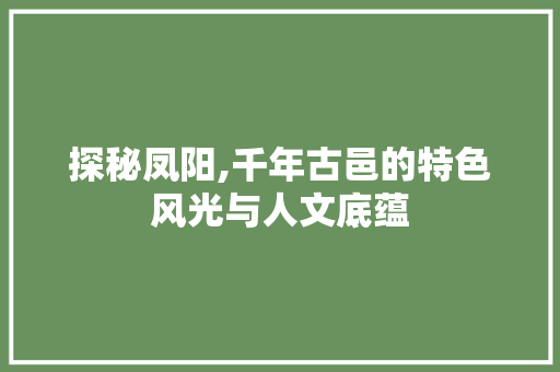 探秘凤阳,千年古邑的特色风光与人文底蕴