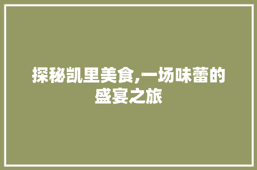 探秘凯里美食,一场味蕾的盛宴之旅