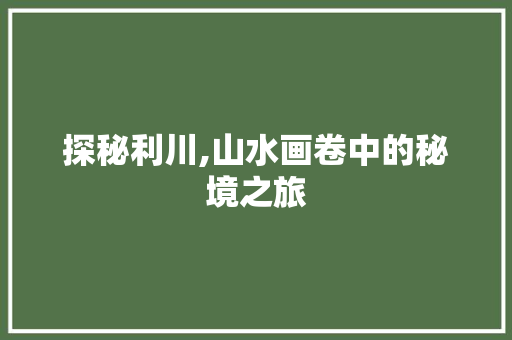 探秘利川,山水画卷中的秘境之旅