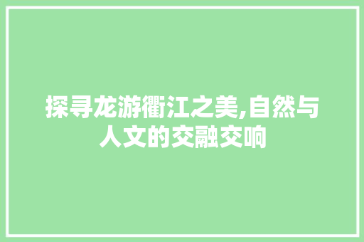 探寻龙游衢江之美,自然与人文的交融交响