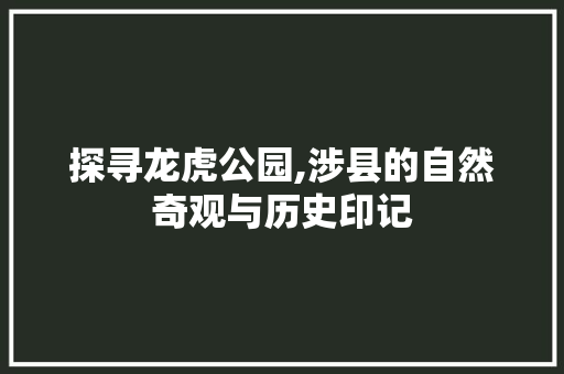 探寻龙虎公园,涉县的自然奇观与历史印记