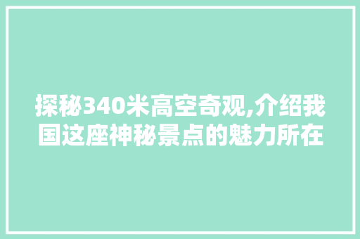 探秘340米高空奇观,介绍我国这座神秘景点的魅力所在  第1张