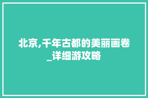 北京,千年古都的美丽画卷_详细游攻略  第1张