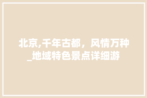 北京,千年古都，风情万种_地域特色景点详细游