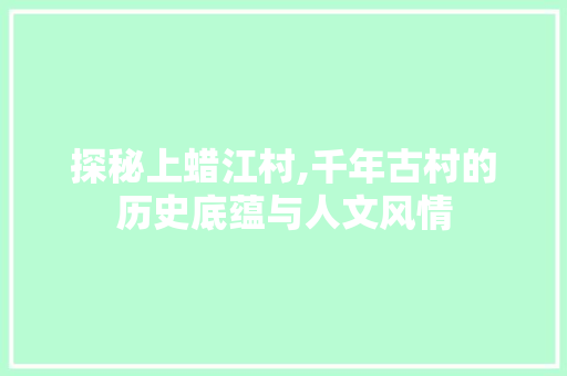 探秘上蜡江村,千年古村的历史底蕴与人文风情