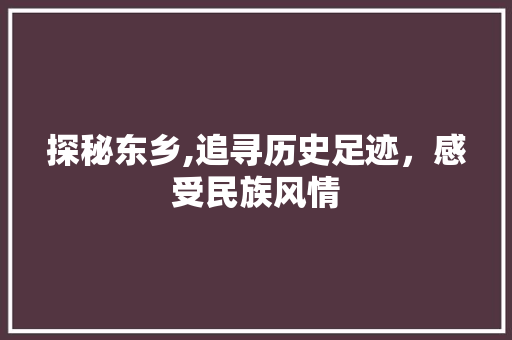 探秘东乡,追寻历史足迹，感受民族风情