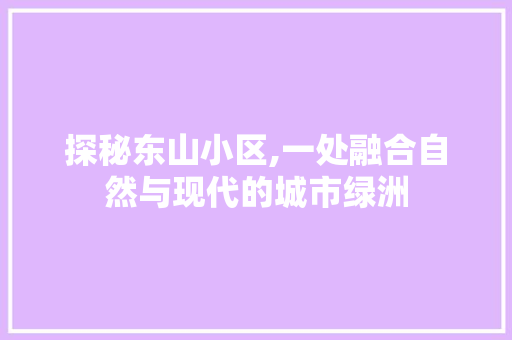 探秘东山小区,一处融合自然与现代的城市绿洲