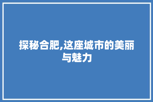 探秘合肥,这座城市的美丽与魅力