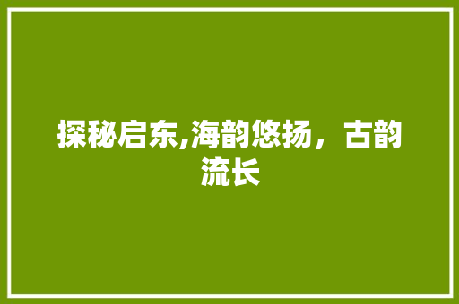 探秘启东,海韵悠扬，古韵流长