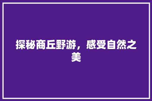 探秘商丘野游，感受自然之美