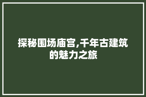 探秘围场庙宫,千年古建筑的魅力之旅