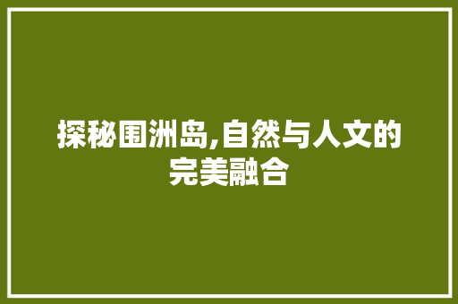 探秘围洲岛,自然与人文的完美融合