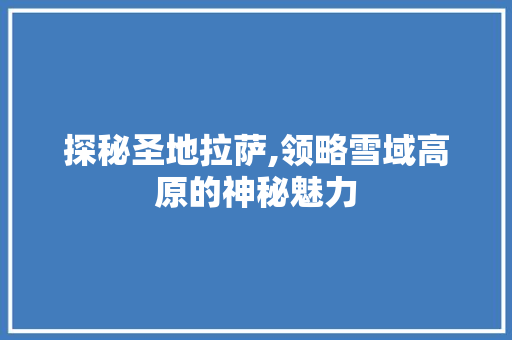 探秘圣地拉萨,领略雪域高原的神秘魅力