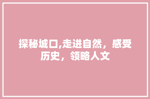 探秘城口,走进自然，感受历史，领略人文