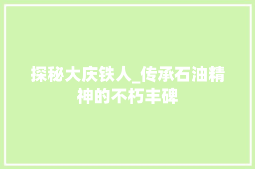 探秘大庆铁人_传承石油精神的不朽丰碑