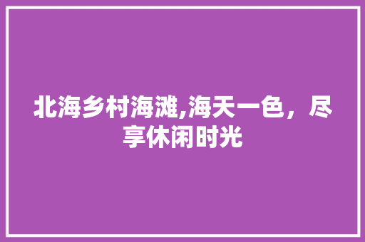 北海乡村海滩,海天一色，尽享休闲时光  第1张