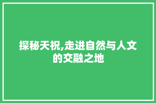 探秘天祝,走进自然与人文的交融之地