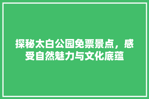 探秘太白公园免票景点，感受自然魅力与文化底蕴