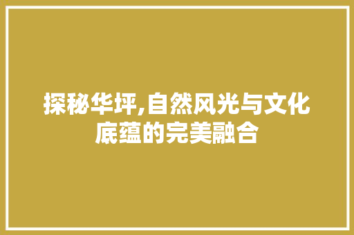 探秘华坪,自然风光与文化底蕴的完美融合  第1张