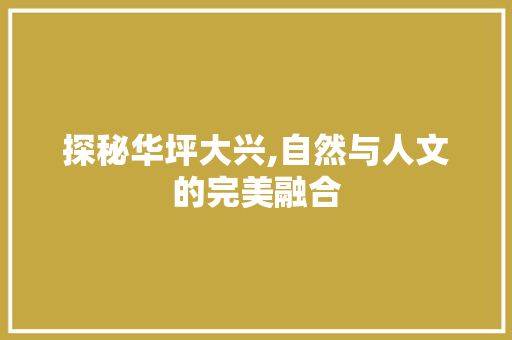 探秘华坪大兴,自然与人文的完美融合