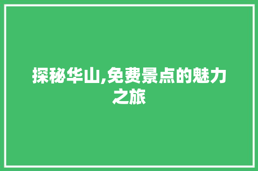 探秘华山,免费景点的魅力之旅