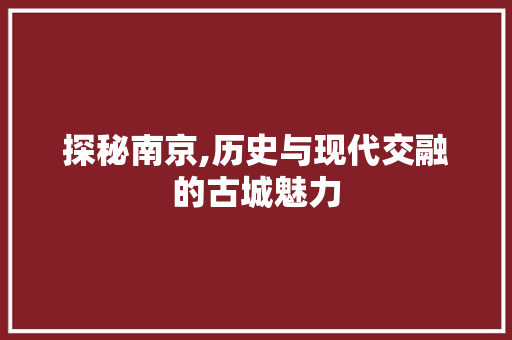 探秘南京,历史与现代交融的古城魅力