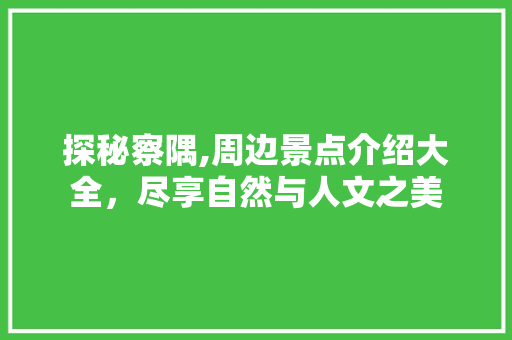 探秘察隅,周边景点介绍大全，尽享自然与人文之美  第1张