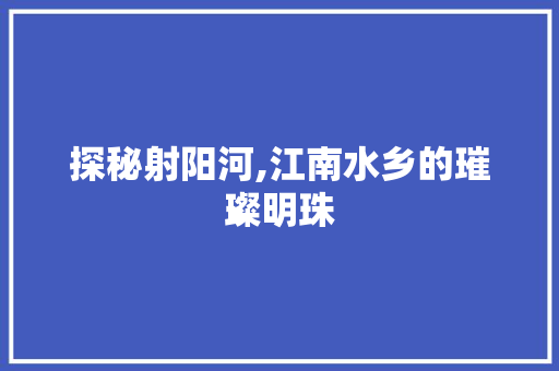 探秘射阳河,江南水乡的璀璨明珠  第1张