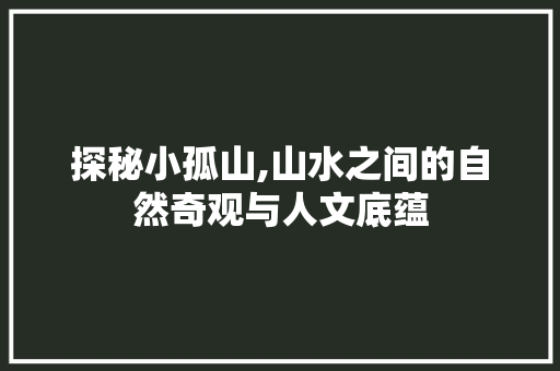 探秘小孤山,山水之间的自然奇观与人文底蕴