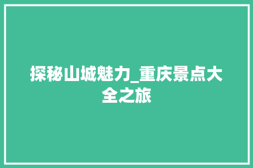 探秘山城魅力_重庆景点大全之旅  第1张