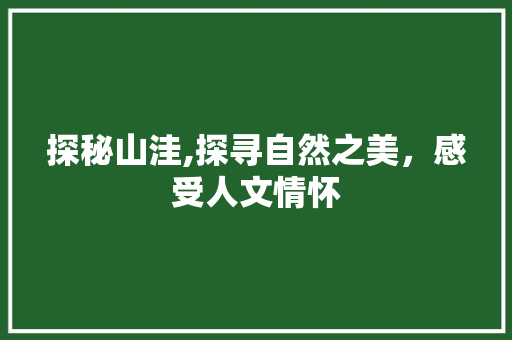 探秘山洼,探寻自然之美，感受人文情怀