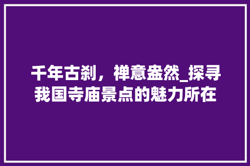 千年古刹，禅意盎然_探寻我国寺庙景点的魅力所在  第1张