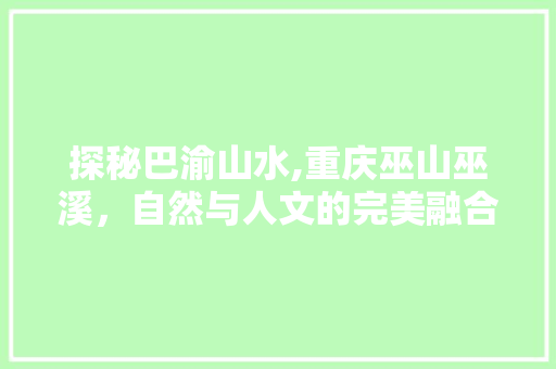 探秘巴渝山水,重庆巫山巫溪，自然与人文的完美融合