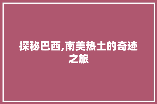 探秘巴西,南美热土的奇迹之旅