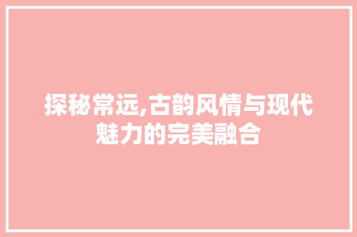 探秘常远,古韵风情与现代魅力的完美融合