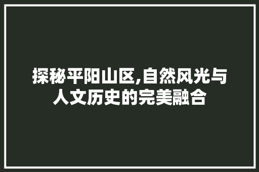 探秘平阳山区,自然风光与人文历史的完美融合