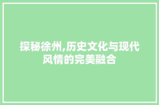 探秘徐州,历史文化与现代风情的完美融合