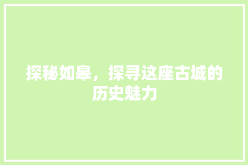 探秘如皋，探寻这座古城的历史魅力