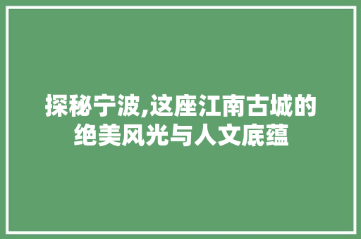 探秘宁波,这座江南古城的绝美风光与人文底蕴  第1张