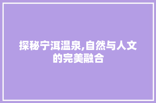 探秘宁洱温泉,自然与人文的完美融合